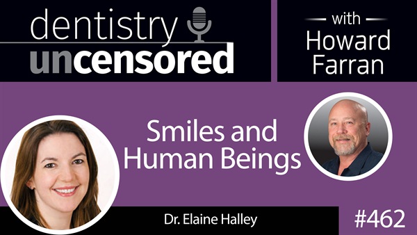 462 Smiles and human Beings with Elaine Halley : Dentistry Uncensored with Howard Farran